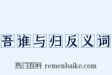 吾谁与归反义词是什么意思的图片